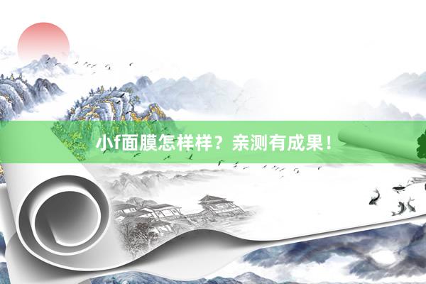 小f面膜怎样样？亲测有成果！