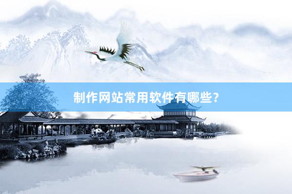 制作网站常用软件有哪些？